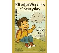 Eli and the Wonders of Everyday: Eli's world of Big Question and Little wonder, Eli's, Imaginations, Curiosity, and Child Dreams