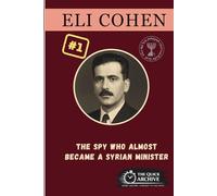 Eli Cohen: The Spy Who Almost Became a Syrian Minister