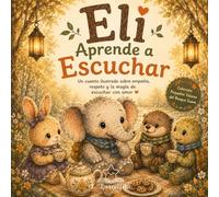 Eli el Elefante Aprende a Escuchar: Un cuento ilustrado infantil sobre empatía, respeto y la magia de escuchar con amor | Libro emocional para niños de 3 a 6 años