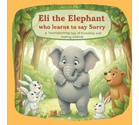 Eli learns to say Sorry: A heart-warming illustrated children’s story that teaches the importance of listening, patience, and thoughtful