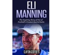 Eli Manning: The Inspiring Story of One of Football's Greatest Quarterbacks
