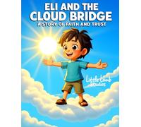Eli’s Big Adventures: Eli and the Cloud Bridge: A Journey of Faith, Hope, and God’s Guiding Light