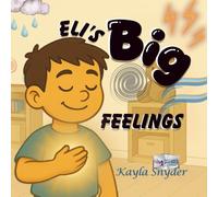 Eli’s Big Feelings: A Heartwarming Story About Handling Emotions with Courage and Calm: A mindful emotions book for kids about sadness, anger, worry, and resilience - perfect for ages 4-8