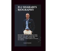 ELI SHARABI: Biography of an Israeli man whose life and name became widely known after the October 7, 2023 Hamas attack on Israel