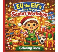 Eli the Elf’s Busy Day in Santa’s Workshop Coloring Book: A Christmas Coloring Book for Kids Ages 3-8 Teaching Kindness, Teamwork, and Responsibility