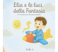 Elia e le luci della Fantasia: Tre storie per chi ama sognare