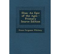 Elias: An Epic of the Ages - Primary Source Edition