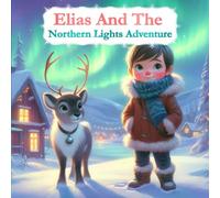 Elias And The Northern Lights Adventure: A magical Christmas journey to Lapland that helps children overcome fear of the dark - with real facts from Finnish Lapland!