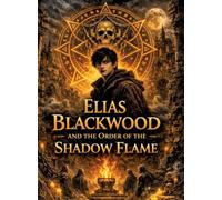 Elias Blackwood and the Order of the Shadow Flame: Volume 4