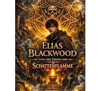 Elias Blackwood und der Orden der Schattenflamme: Band 4