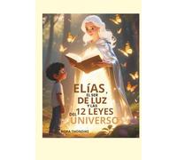 Elías, El Ser de Luz y Las 12 Leyes del Universo