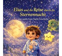 Elias und die Reise durch die Sternennacht: Eine sanfte Gute Nacht Geschichte
