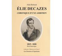 Elie Decazes : Chroniques d'une ambition, 1815-1820 : récit historique