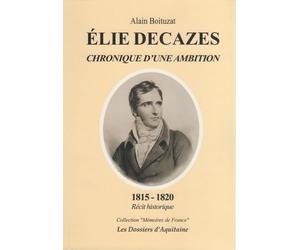 Elie Decazes : Chroniques d'une ambition, 1815-1820 : récit historique