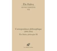 Elie Halévy philosophe: Tome 3, Correspondance philosophique (1891-1914)
