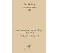 Elie Halévy philosophe: Tome 3, Correspondance philosophique (1891-1914)