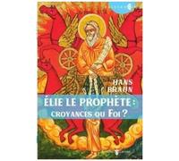 Elie Le Prophète - Croyances Ou Foi ?