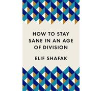 Elif Shafak How to Stay Sane in an Age of Division (Poche)