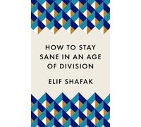 Elif Shafak - How to Stay Sane in an Age of Division The powerful p - G245z
