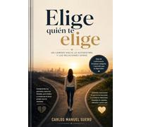 Elige quien te elige: Un camino hacia la autoestima y las relaciones sanas