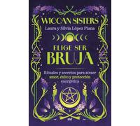 Elige ser bruja: Rituales y secretos para atraer amor, éxito y protección energética