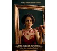 ELÍGETE: Rompe el ciclo del agotamiento absoluto y transforma tu mentalidad para una energía radical