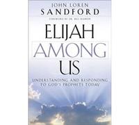 Elijah Among Us Understanding and Responding to Gods Prophets Today by Bill Hamon John Loren Sandford (Auteur)