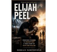 Elijah Peel: From Rock Stardom to Redemption - A True Story of Faith and Healing
