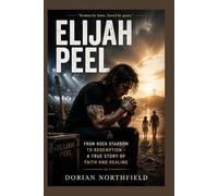 Elijah Peel: From Rock Stardom to Redemption - A True Story of Faith and Healing