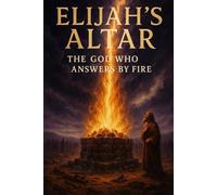 Elijah’s Altar: Confrontation Between Fire and Falsehood