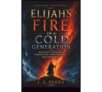 Elijah’s Fire in a Cold Generation: Reviving Courage, Conviction, and Spiritual Discernment