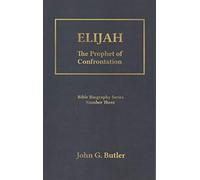 Elijah: The Prophet of Confrontation (Bible Biography Series Number Three, #3) - John G. Butler