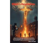 Elijah's Revelation: This is a sci-fi thriller that reveals the truths behind Artificial Intelligence (AI), and biblical prophecies that are unfolding in today's societies across the world.