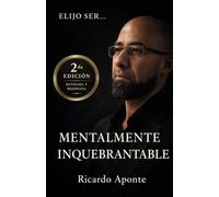 ELIJO SER… MENTALMENTE INQUEBRANTABLE: Cómo entrenar tu mente, atravesar el dolor y construir una vida con propósito SEGUNDA EDICIÓN - REVISADA Y AMPLIADA