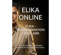 ELIKA - TRANSFORMATION CELLULAIRE: LE GUIDE DÉFINITIF EN INGÉNIERIE HUMAINE POUR LA TRANSITION TOTALE