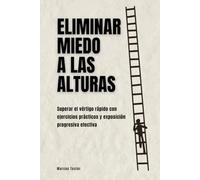 Eliminar miedo a las alturas: Superar el vértigo rápido con ejercicios prácticos y exposición progresiva efectiva
