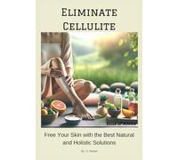 Eliminate Cellulite: Free Your Skin with the Best Natural and Holistic Solutions