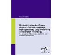 Eliminating waste in software projects: Effective knowledge management by using web based collaboration technology Dahlke, Frederik (Auteur)