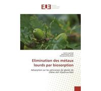 Elimination des métaux lourds par biosorption Adsorption sur les péricarpes de glands de chêne vert (Quercus-Ilex) - Samia Lachebi - Universitaires Europeennes - broché - Guide