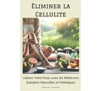 Éliminer la Cellulite : Libérez Votre Peau avec les Meilleures Solutions Naturelles et Holistiques