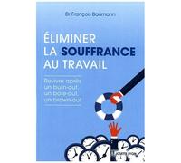 Eliminer La Souffrance Au Travail - Revivre Après Un Burn-Out, Un Bore-Out, Un Brown-Out