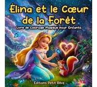 ÉLINA ET LE CŒUR DE LA FORÊT: Livre de Coloriage Magique pour Enfants - 50 Illustrations