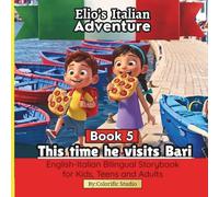 Elio’s Italian Adventure BOOK 5:: This Time he Visits Bari: A Fun Easy Way to Learn Italian: An English-Italian Bilingual Storybook for Kids, Teens and Adults