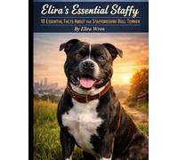 Elira’s Essential Staffy: 10 Essential Facts About the Staffordshire Bull Terrier
