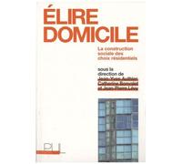 Elire Domicile - La Construction Sociale Des Choix Résidentiels