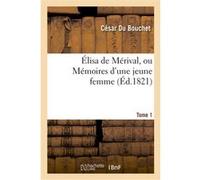 Élisa de Mérival, ou Mémoires d'une jeune femme. Tome 1 César Du Bouchet (Auteur)