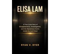 ELISA LAM: A True Crime Story of Disappearance, Investigation, and the Mysterious Events Inside the Cecil Hotel