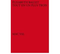 Elisabeth Ballet. Tout En Un Plus Trois Edition bilingue français-anglais - Collectif - Mac Val - broché - Catalogue d'exposition
