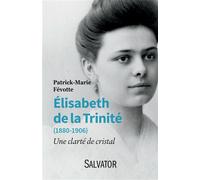 Elisabeth de la Trinité (1880-1906) Une clarté de cristal - Patrick-Marie Févotte - Salvator - broché - Biographie