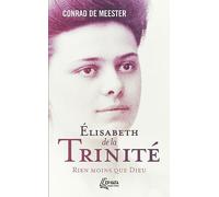 Élisabeth de la Trinité: Rien moins que Dieu